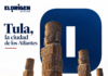 Tula, la ciudad de los Atlantes: un viaje al corazón del mundo tolteca